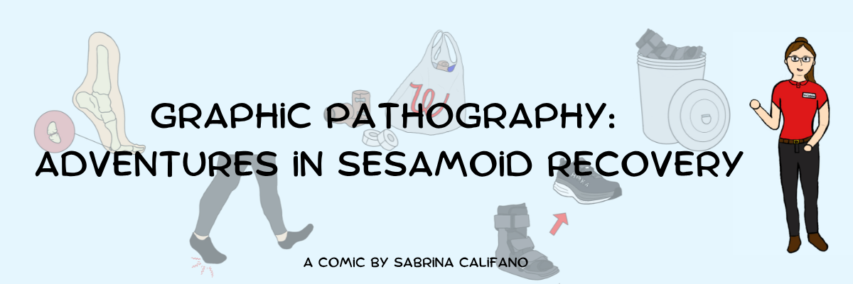 Banner for Graphic Pathography: Adventures in Sesamoid Recovery by Sabrina Califano